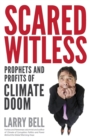 Scared Witless : Prophets and Profits of Climate Doom - Book