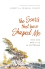 The Scars That Have Shaped Me : How God Meets Us in Suffering - Book