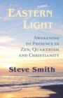 Eastern Light, Awakening to Presence in Zen, Quakerism, and Christianity - Book