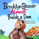 Brooklyn Beaver ALMOST Builds a Dam : A Book on Persistence - eBook