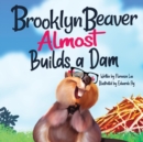 Brooklyn Beaver ALMOST Builds a Dam : A Book on Persistence - Book