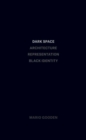 Dark Space - Architecture, Representation, Black Identity - Book