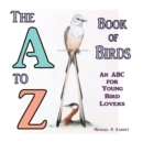 The A to Z Book of Birds, An ABC for Young Bird Lovers - Book