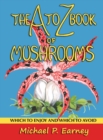 The A to Z Book of Mushrooms : Which to Enjoy and Which to Avoid - Book