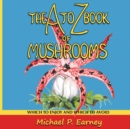 The A to Z Book of Mushrooms : Which to Enjoy and Which to Avoid - Book