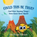 Could This Be True? : And Other Amazing Things I Never Knew About Myself - Book