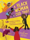 A Black Woman Did That : 40 Boundary-Breaking, Bar-Raising, World-Changing Women - Book