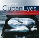 The Light in Cuban Eyes : Lake Forest College's Madeleine P. Plonsker Collection of Contemporary Cuban Photography - Book