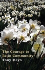 The Courage to Be in Community : A Call for Compassion, Vulnerability, and Authenticity - Book