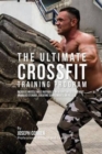The Ultimate Crossfit Training Program : Increase Muscle Mass Naturally in 30 Days or Less Without Anabolic Steroids, Creatine Supplements, or Pills - Book