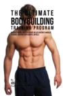 The Ultimate Bodybuilding Training Program : Increase Muscle Mass in 30 Days or Less Without Anabolic Steroids, Creatine Supplements, or Pills - Book
