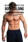 Das Ultimative Bodybuilding-Trainingsprogramm : Steiger Deine Muskelmasse in 30 Tagen Oder Weniger Ohne Anabolika, Steroide, Kreatine Oder Pillen - Book