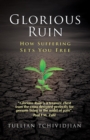 Glorious Ruin : How Suffering Sets You Free - Book