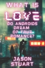 What is Love : Do Androids Dream of True Romance? - Book