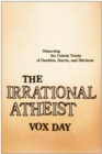 The Irrational Atheist : Dissecting the Unholy Trinity of Dawkins, Harris, And Hitchens - Book