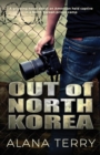 Out of North Korea : A gripping novel about an American held captive in a North Korean prison camp - Book