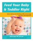 Feed Your Baby & Toddler Right : Early Eating and Drinking Skills Encourage the Best Development - Book