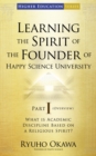 Learning the Spirit of the Founder of Happy Science University Part I (Overview) : What is Academic Discipline Based on a Religious Spirit? - eBook