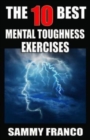 The 10 Best Mental Toughness Exercises : How to Develop Self-Confidence, Self-Discipline, Assertiveness, and Courage in Business, Sports and Health - Book