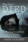 The Day I Died : A Riveting Out-of-Body Experience - Book