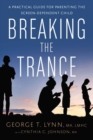 Breaking the Trance : A Practical Guide for Parenting the Screen-Dependent Child - Book