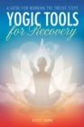 Yogic Tools for Recovery : A Guide for Working the Twelve Steps - eBook