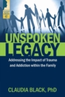 Unspoken Legacy : Addressing the Impact of Trauma and Addiction within the Family - Book