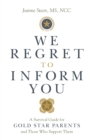 We Regret to Inform You : A Survival Guide for Gold Star Parents and Those Who Support Them - eBook