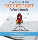 The Small Biz Quickstart Workbook : The Ultimate Guide for First-Time Entrepreneurs - Book