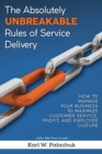 The Absolutely Unbreakable Rules of Service Delivery : How to Manage Your Business to Maximize Customer Service, Profit, and Employee Culture - Book