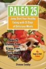 Paleo 25 : Jump Start Your Healthy Eating with 25 Days of Delicious Meals: Over 75 Gluten-Free, Grain-Free, Dairy-Free Recipes - Book