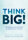 Think Big! : Be Positive and Be Brave to Achieve Your Dreams - eBook
