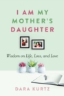 I Am My Mother’s Daughter : Wisdom on Life, Loss, and Love - Book
