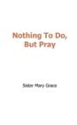 Nothing to Do, But Pray - Book