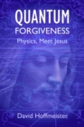 Quantum Forgiveness : Physics, Meet Jesus - eBook