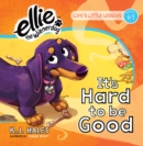 It's Hard to be Good (Ellie the Wienerdog series) : Life's Little Lessons by Ellie the Wienerdog - Lesson #1 - Book