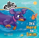 It's Hard to Swim (Ellie the Wienerdog series) : Life's Little Lessons by Ellie the Wienerdog - Lesson #2 - Book