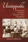 Unstoppable : Norwegian Pioneers Educate Their Daughters - Book