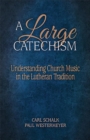 A Large Catechism : Understanding Church Music in the Lutheran Tradition - Book