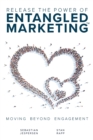 Release the Power of Entangled Marketing(tm) : Moving Beyond Engagement - Book