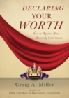 Declaring Your Worth : How to Receive Your Heavenly Inheritance - Book