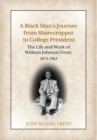 A Black Man's Journey from Sharecropper to College President : The Life and Work of William Johnson Trent, 1873-1963 - Book