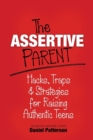 The Assertive Parent : Hacks, Traps & Strategies for Raising Authentic Teens - Book