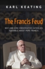 The Francis Feud : Why and How Conservative Catholics Squabble about Pope Francis - Book