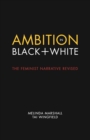 Ambition in Black + White : The Feminist Narrative Revised - Book