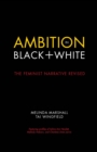 Ambition in Black + White : The Feminist Narrative Revised - eBook