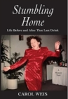 Stumbling Home : Life Before and After That Last Drink - Book