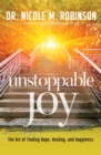Unstoppable Joy : The Art of Finding Hope, Healing, and Happiness - eBook