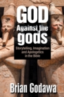 God Against the Gods : Storytelling, Imagination and Apologetics in the Bible - Book