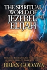 The Spiritual World of Jezebel and Elijah : Biblical Background to the Novel Jezebel: Harlot Queen of Israel - Book
